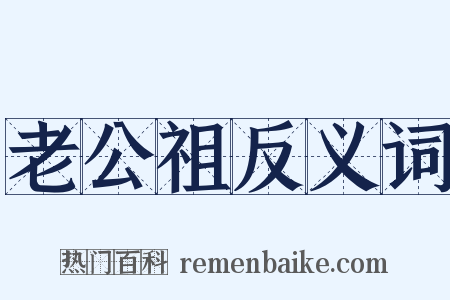 老公祖反义词是什么意思的图片